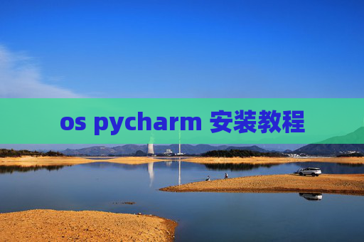 os pycharm 安装教程 os pycharm 安装教程